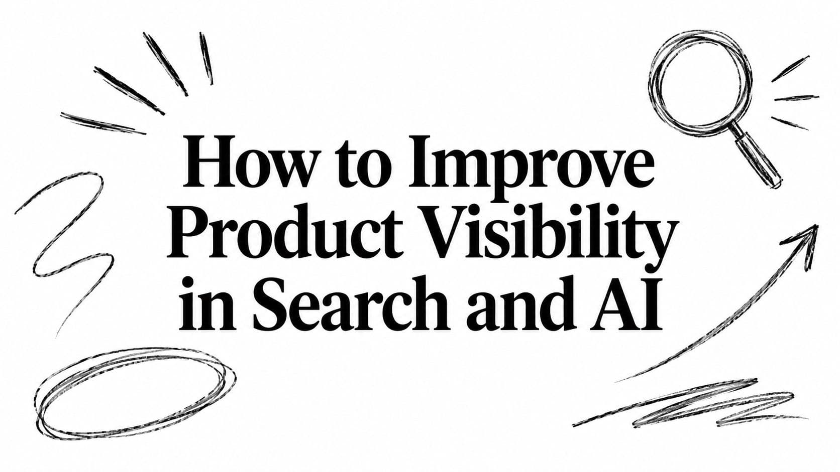How to Improve Product Visibility in Search and AI