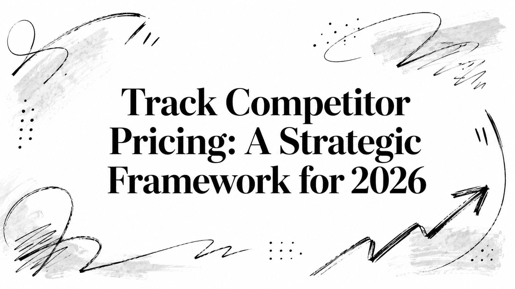 Track Competitor Pricing: A Strategic Framework for 2026