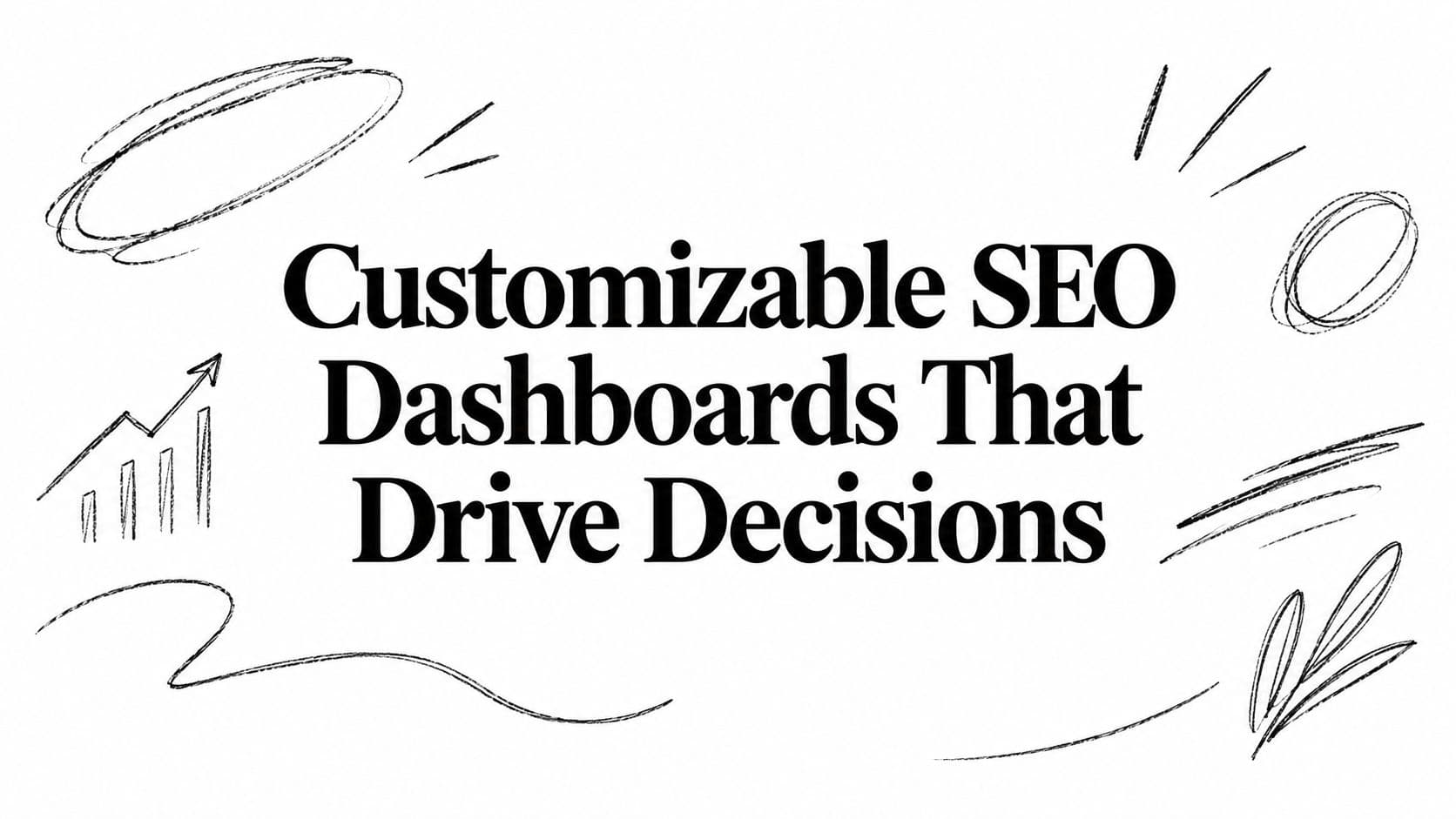 Customizable SEO Dashboards That Drive Decisions