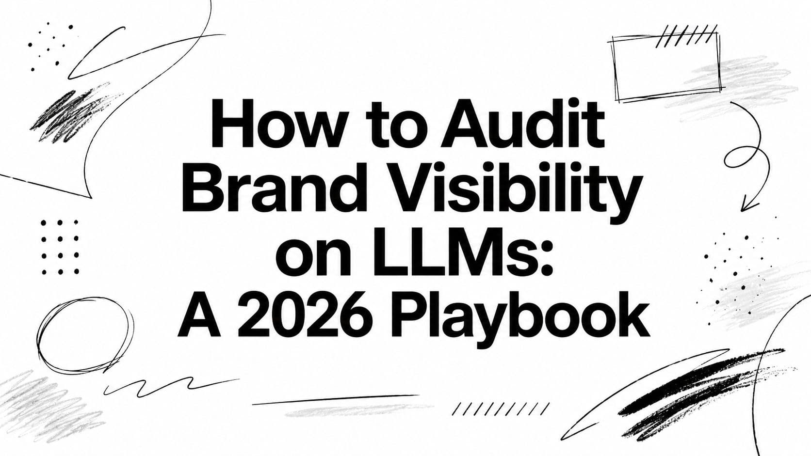 How to Audit Brand Visibility on LLMs: A 2026 Playbook