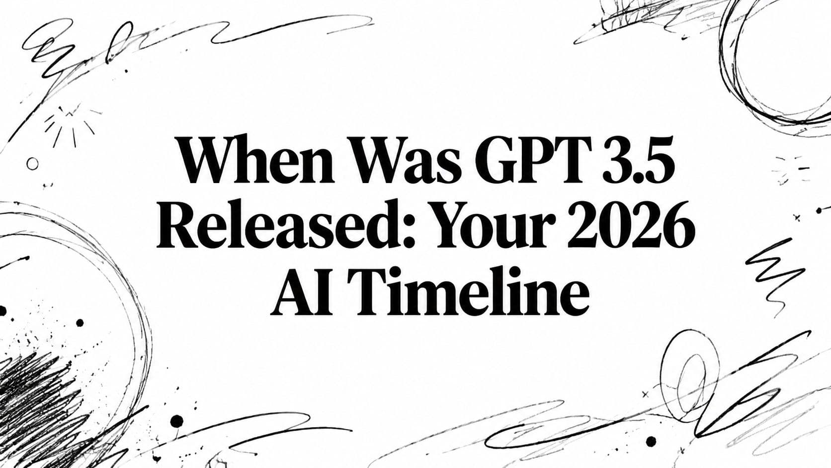 When Was GPT 3.5 Released: Your 2026 AI Timeline