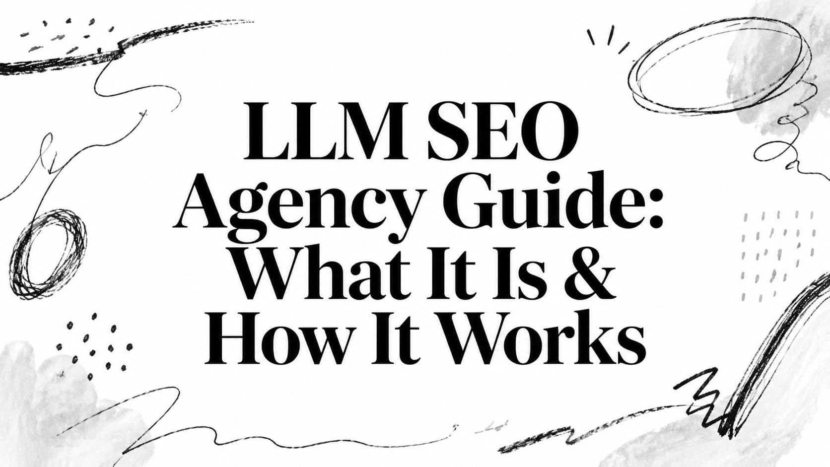 LLM SEO Agency Guide: What It Is & How It Works