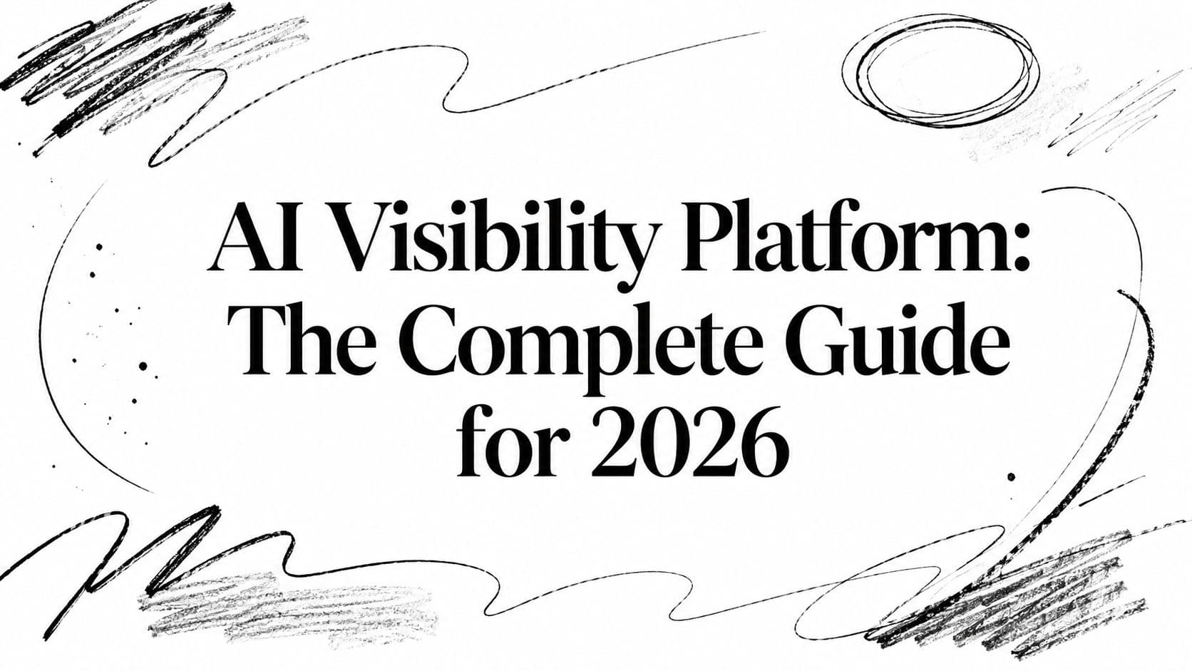 AI Visibility Platform: The Complete Guide for 2026