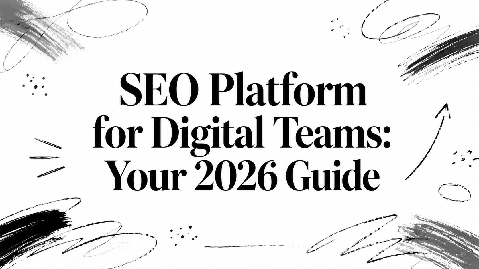 SEO Platform for Digital Teams: Your 2026 Guide