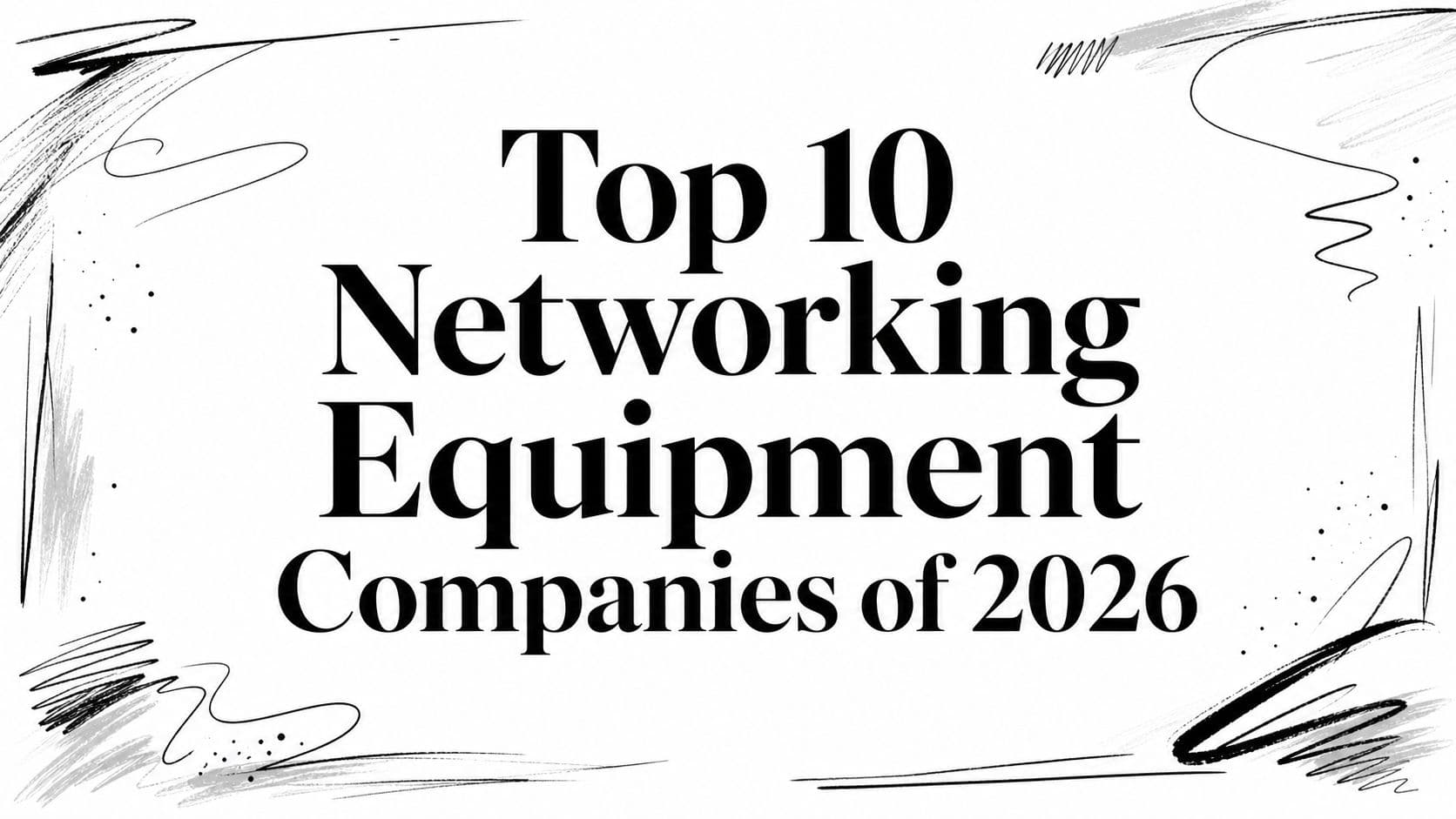 Top 10 Networking Equipment Companies of 2026