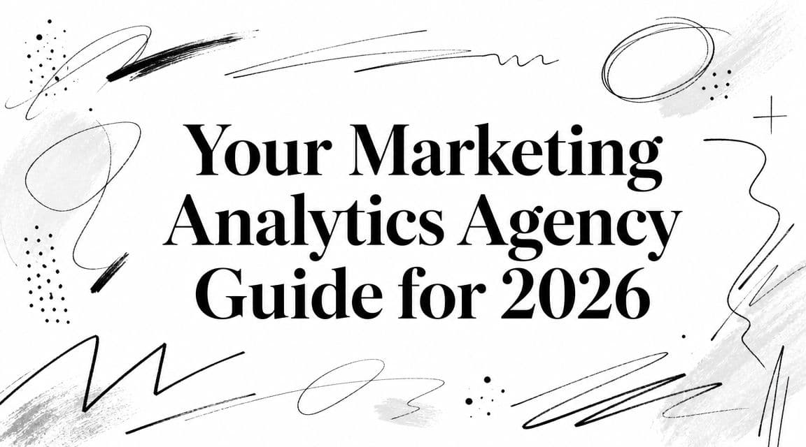 Your Marketing Analytics Agency Guide for 2026